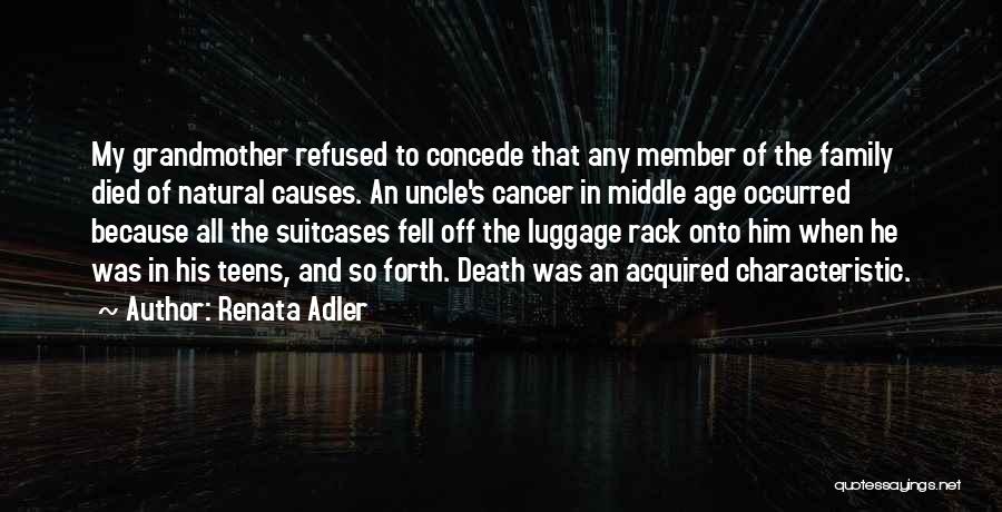 Renata Adler Quotes: My Grandmother Refused To Concede That Any Member Of The Family Died Of Natural Causes. An Uncle's Cancer In Middle