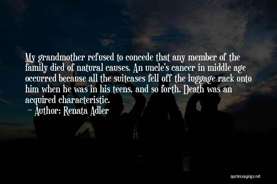 Renata Adler Quotes: My Grandmother Refused To Concede That Any Member Of The Family Died Of Natural Causes. An Uncle's Cancer In Middle