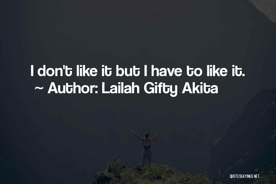 Lailah Gifty Akita Quotes: I Don't Like It But I Have To Like It.