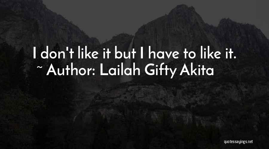 Lailah Gifty Akita Quotes: I Don't Like It But I Have To Like It.