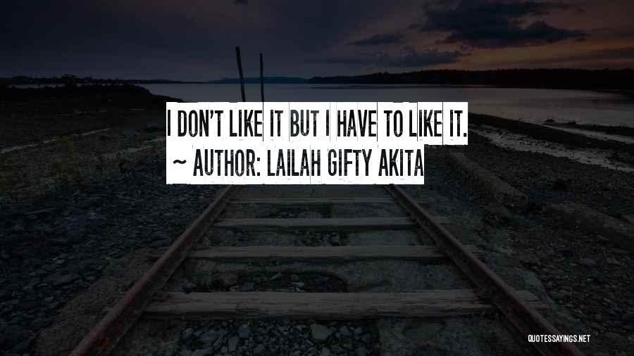 Lailah Gifty Akita Quotes: I Don't Like It But I Have To Like It.