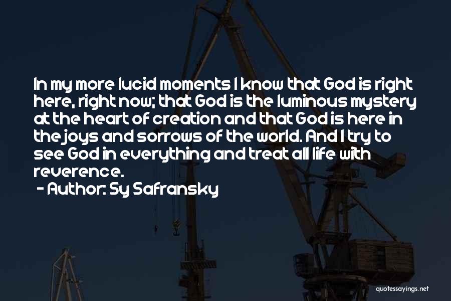 Sy Safransky Quotes: In My More Lucid Moments I Know That God Is Right Here, Right Now; That God Is The Luminous Mystery