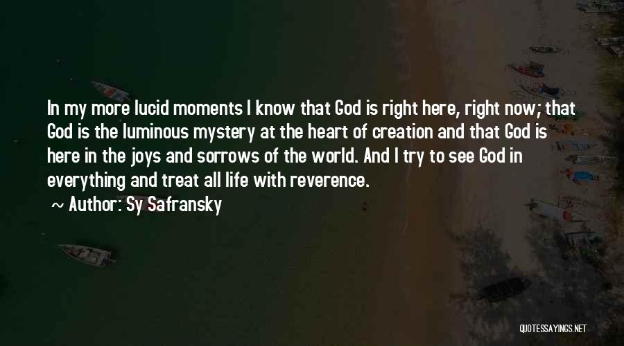 Sy Safransky Quotes: In My More Lucid Moments I Know That God Is Right Here, Right Now; That God Is The Luminous Mystery