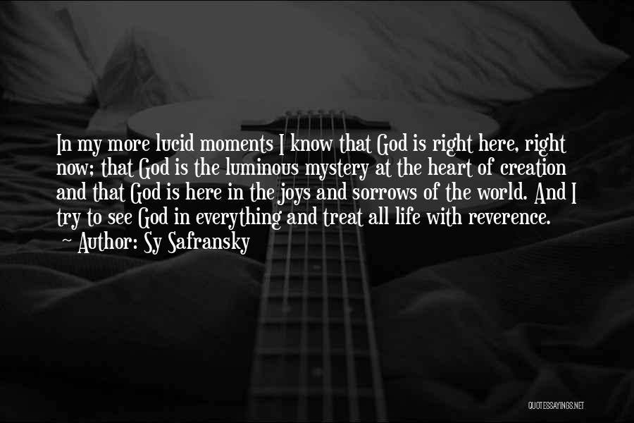 Sy Safransky Quotes: In My More Lucid Moments I Know That God Is Right Here, Right Now; That God Is The Luminous Mystery