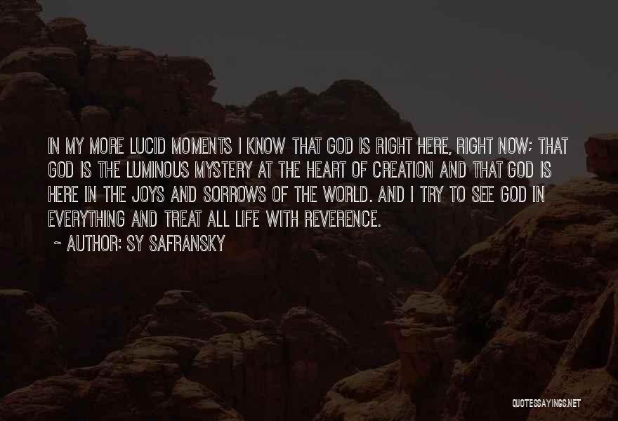 Sy Safransky Quotes: In My More Lucid Moments I Know That God Is Right Here, Right Now; That God Is The Luminous Mystery