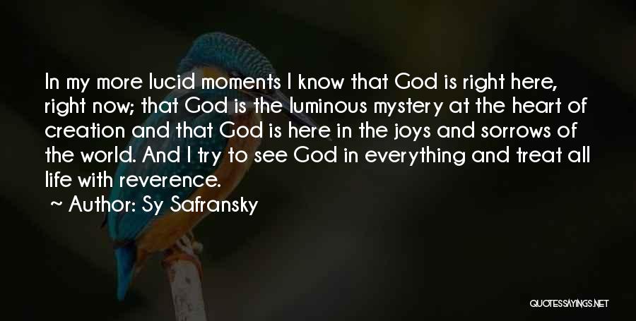 Sy Safransky Quotes: In My More Lucid Moments I Know That God Is Right Here, Right Now; That God Is The Luminous Mystery