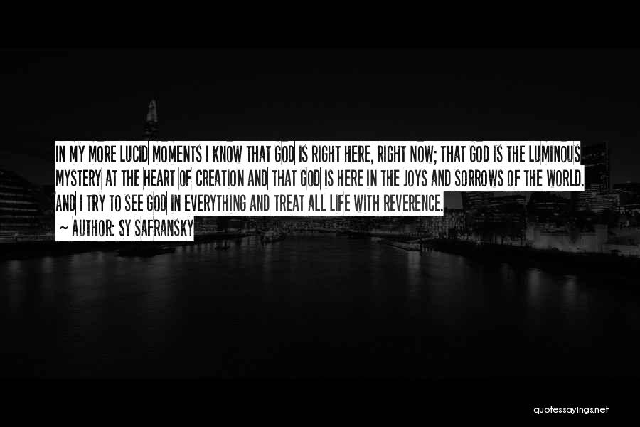 Sy Safransky Quotes: In My More Lucid Moments I Know That God Is Right Here, Right Now; That God Is The Luminous Mystery