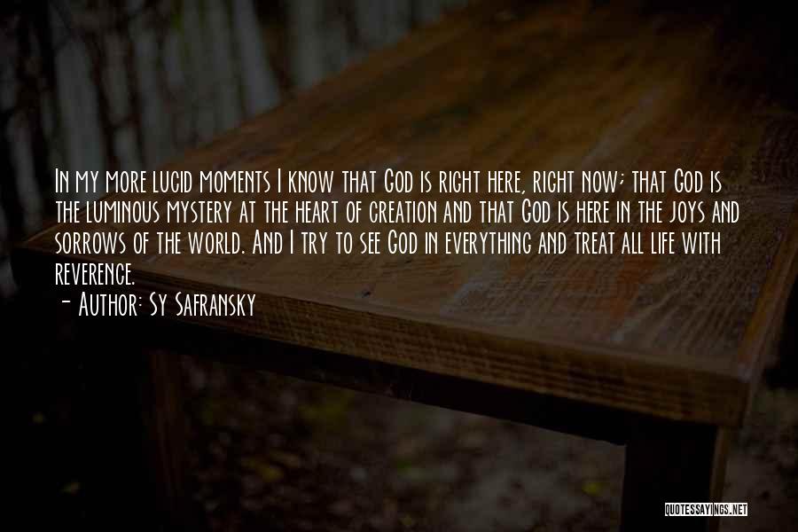 Sy Safransky Quotes: In My More Lucid Moments I Know That God Is Right Here, Right Now; That God Is The Luminous Mystery