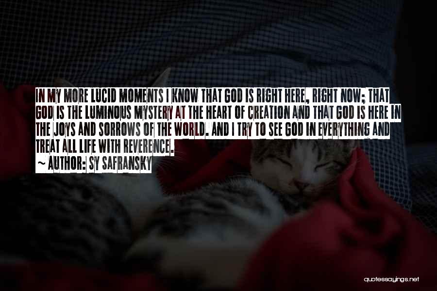 Sy Safransky Quotes: In My More Lucid Moments I Know That God Is Right Here, Right Now; That God Is The Luminous Mystery