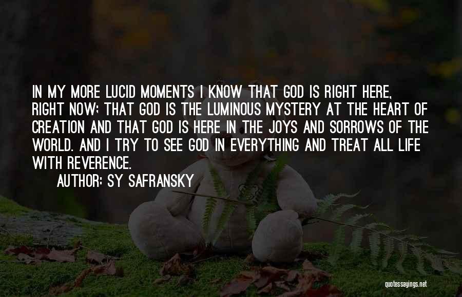 Sy Safransky Quotes: In My More Lucid Moments I Know That God Is Right Here, Right Now; That God Is The Luminous Mystery