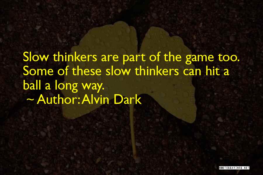 Alvin Dark Quotes: Slow Thinkers Are Part Of The Game Too. Some Of These Slow Thinkers Can Hit A Ball A Long Way.