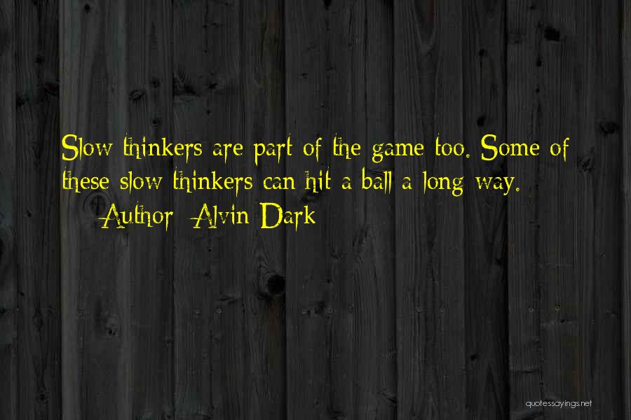 Alvin Dark Quotes: Slow Thinkers Are Part Of The Game Too. Some Of These Slow Thinkers Can Hit A Ball A Long Way.