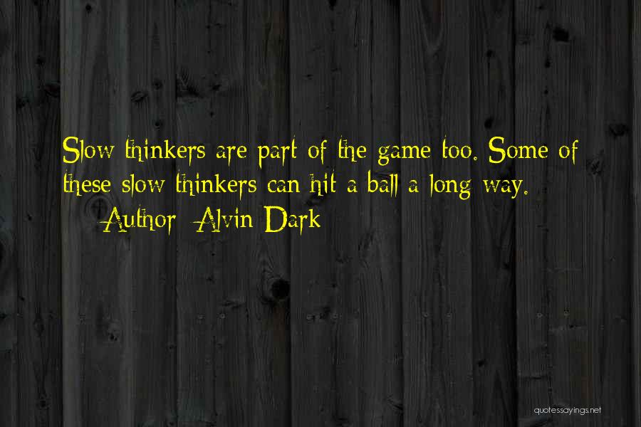 Alvin Dark Quotes: Slow Thinkers Are Part Of The Game Too. Some Of These Slow Thinkers Can Hit A Ball A Long Way.