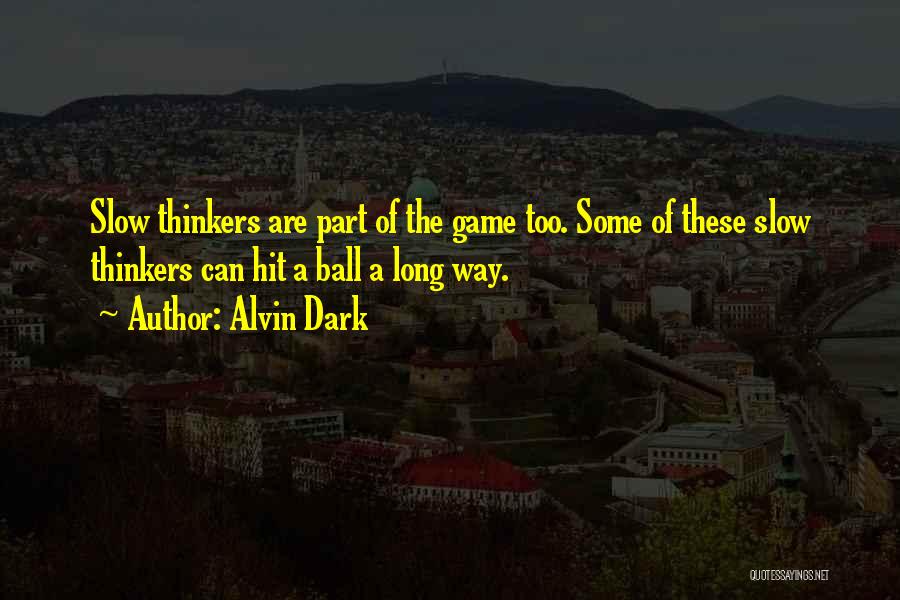 Alvin Dark Quotes: Slow Thinkers Are Part Of The Game Too. Some Of These Slow Thinkers Can Hit A Ball A Long Way.