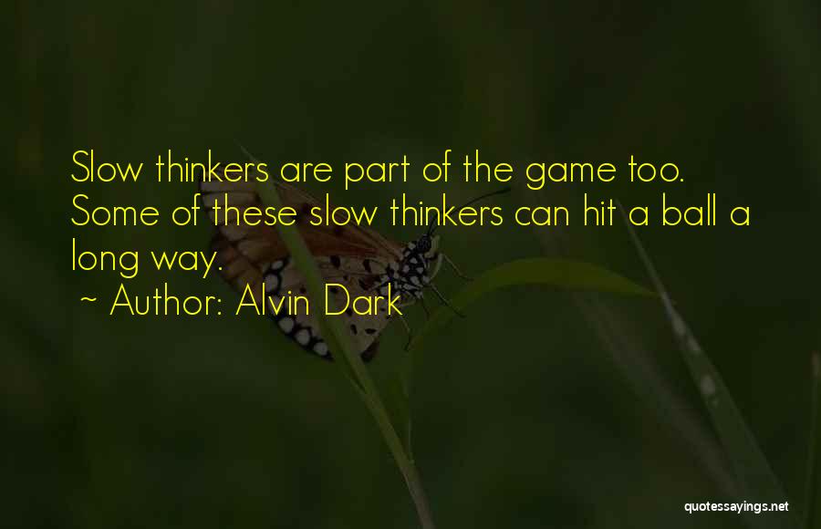 Alvin Dark Quotes: Slow Thinkers Are Part Of The Game Too. Some Of These Slow Thinkers Can Hit A Ball A Long Way.