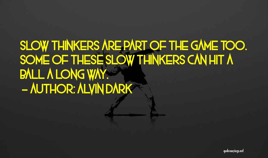 Alvin Dark Quotes: Slow Thinkers Are Part Of The Game Too. Some Of These Slow Thinkers Can Hit A Ball A Long Way.