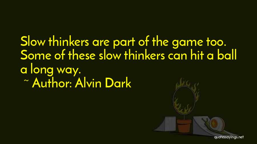 Alvin Dark Quotes: Slow Thinkers Are Part Of The Game Too. Some Of These Slow Thinkers Can Hit A Ball A Long Way.