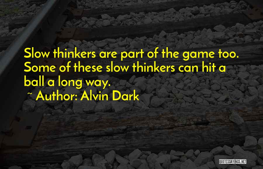 Alvin Dark Quotes: Slow Thinkers Are Part Of The Game Too. Some Of These Slow Thinkers Can Hit A Ball A Long Way.