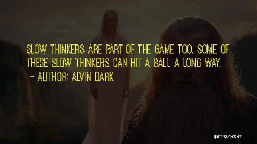 Alvin Dark Quotes: Slow Thinkers Are Part Of The Game Too. Some Of These Slow Thinkers Can Hit A Ball A Long Way.