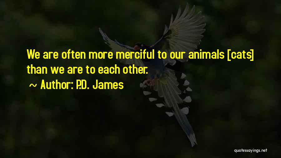 P.D. James Quotes: We Are Often More Merciful To Our Animals [cats] Than We Are To Each Other.