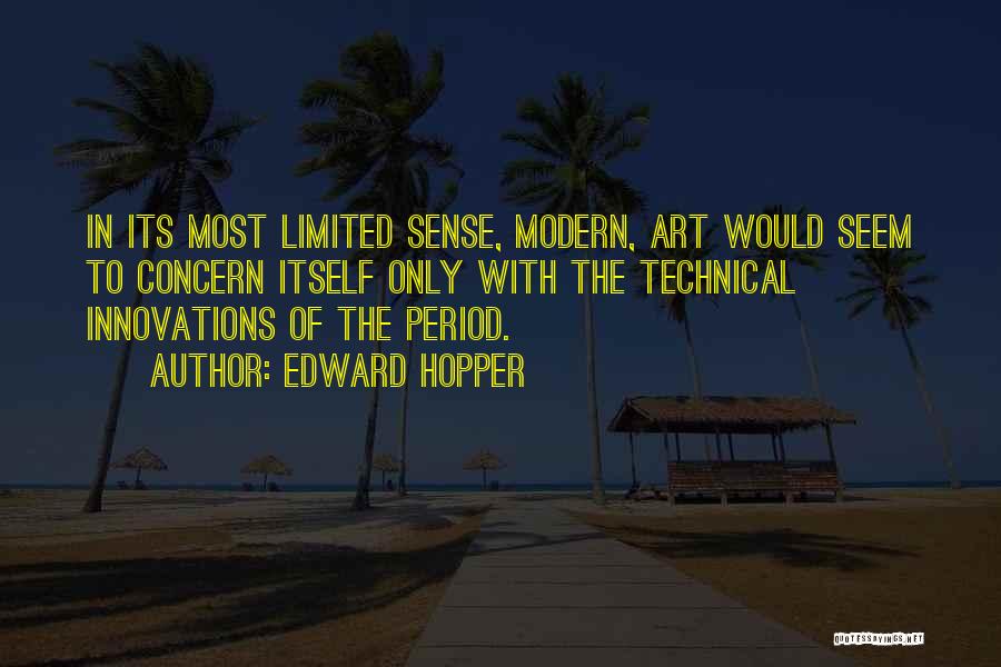 Edward Hopper Quotes: In Its Most Limited Sense, Modern, Art Would Seem To Concern Itself Only With The Technical Innovations Of The Period.