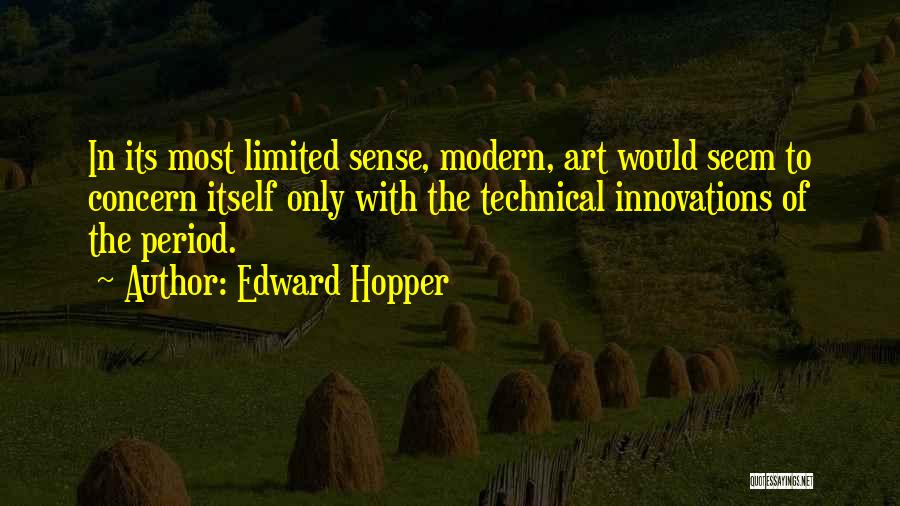 Edward Hopper Quotes: In Its Most Limited Sense, Modern, Art Would Seem To Concern Itself Only With The Technical Innovations Of The Period.