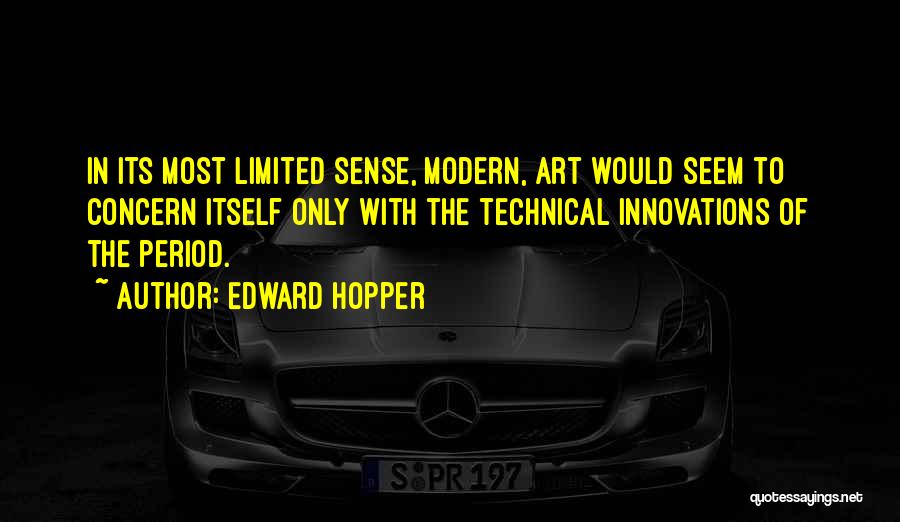 Edward Hopper Quotes: In Its Most Limited Sense, Modern, Art Would Seem To Concern Itself Only With The Technical Innovations Of The Period.