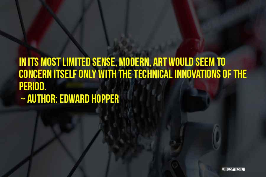 Edward Hopper Quotes: In Its Most Limited Sense, Modern, Art Would Seem To Concern Itself Only With The Technical Innovations Of The Period.