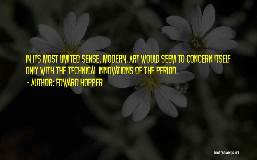 Edward Hopper Quotes: In Its Most Limited Sense, Modern, Art Would Seem To Concern Itself Only With The Technical Innovations Of The Period.