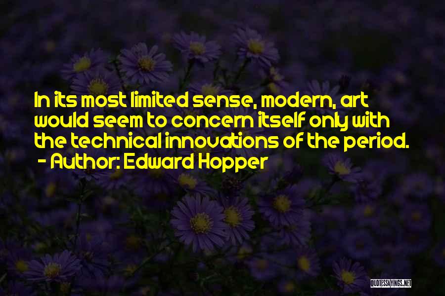 Edward Hopper Quotes: In Its Most Limited Sense, Modern, Art Would Seem To Concern Itself Only With The Technical Innovations Of The Period.