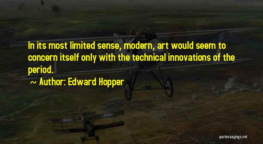 Edward Hopper Quotes: In Its Most Limited Sense, Modern, Art Would Seem To Concern Itself Only With The Technical Innovations Of The Period.