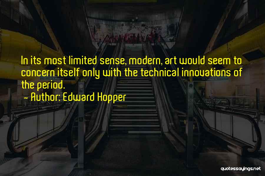 Edward Hopper Quotes: In Its Most Limited Sense, Modern, Art Would Seem To Concern Itself Only With The Technical Innovations Of The Period.