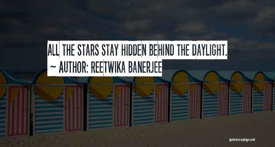 Reetwika Banerjee Quotes: All The Stars Stay Hidden Behind The Daylight.