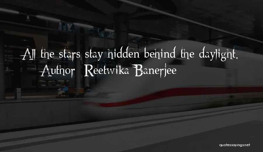 Reetwika Banerjee Quotes: All The Stars Stay Hidden Behind The Daylight.