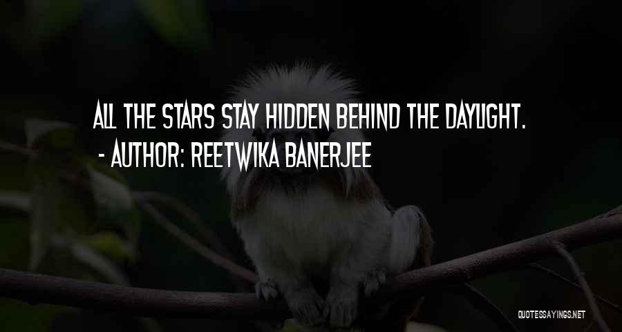 Reetwika Banerjee Quotes: All The Stars Stay Hidden Behind The Daylight.