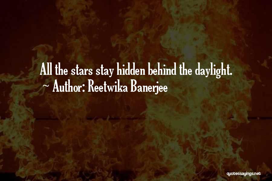 Reetwika Banerjee Quotes: All The Stars Stay Hidden Behind The Daylight.