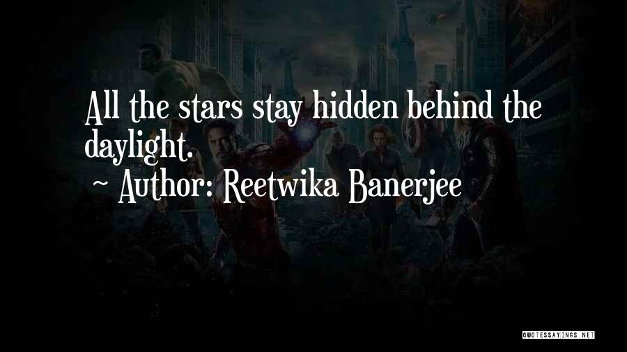 Reetwika Banerjee Quotes: All The Stars Stay Hidden Behind The Daylight.