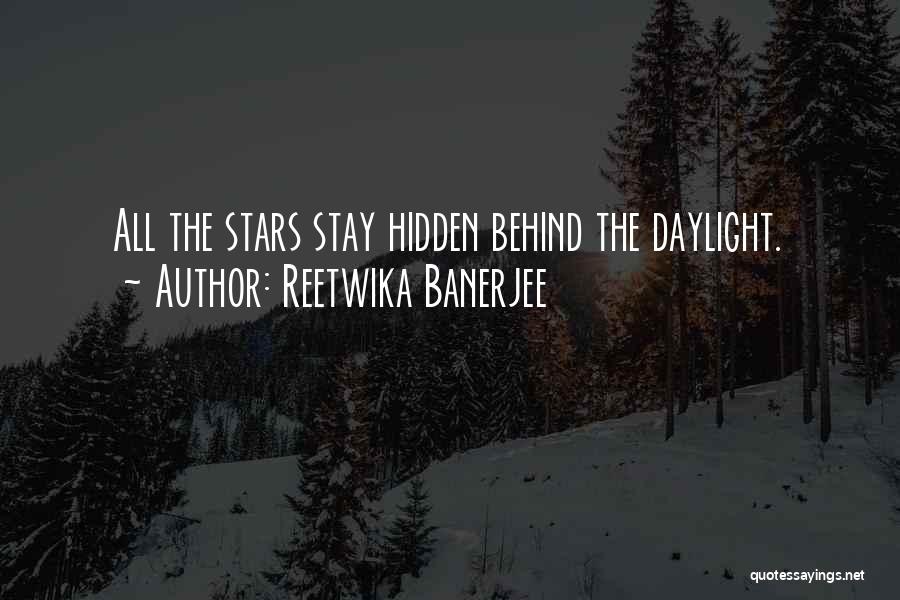 Reetwika Banerjee Quotes: All The Stars Stay Hidden Behind The Daylight.