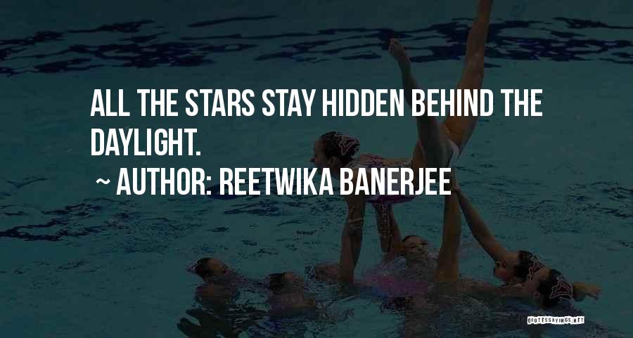 Reetwika Banerjee Quotes: All The Stars Stay Hidden Behind The Daylight.