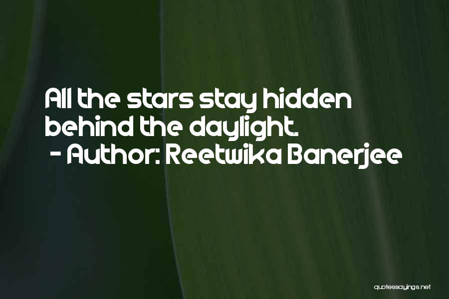 Reetwika Banerjee Quotes: All The Stars Stay Hidden Behind The Daylight.