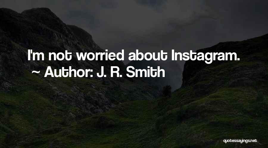 J. R. Smith Quotes: I'm Not Worried About Instagram.