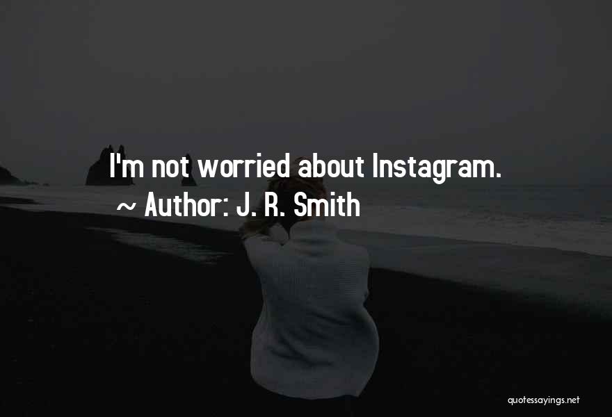 J. R. Smith Quotes: I'm Not Worried About Instagram.