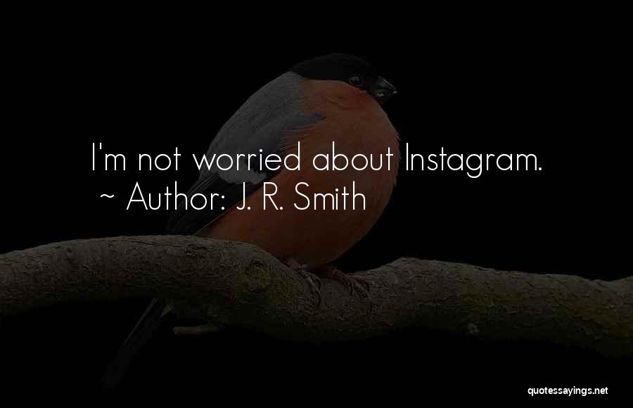 J. R. Smith Quotes: I'm Not Worried About Instagram.