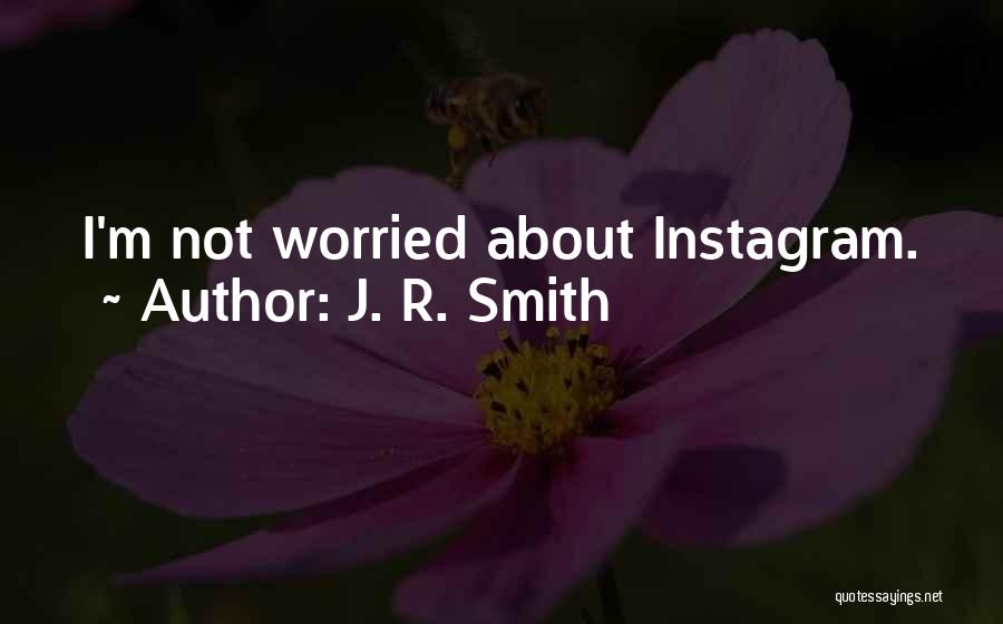 J. R. Smith Quotes: I'm Not Worried About Instagram.