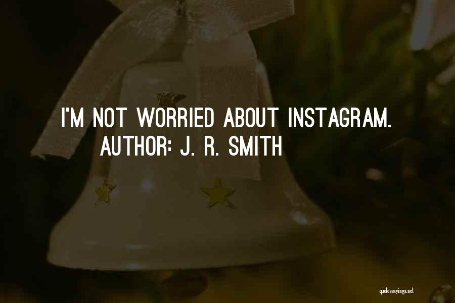 J. R. Smith Quotes: I'm Not Worried About Instagram.