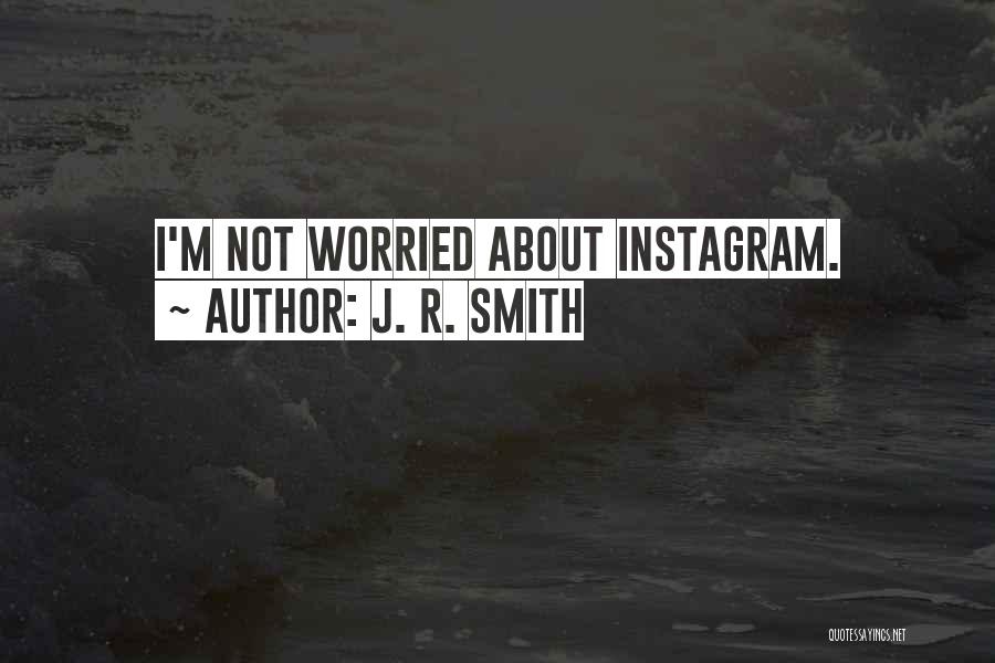 J. R. Smith Quotes: I'm Not Worried About Instagram.