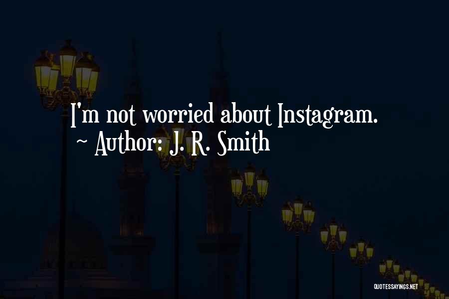 J. R. Smith Quotes: I'm Not Worried About Instagram.