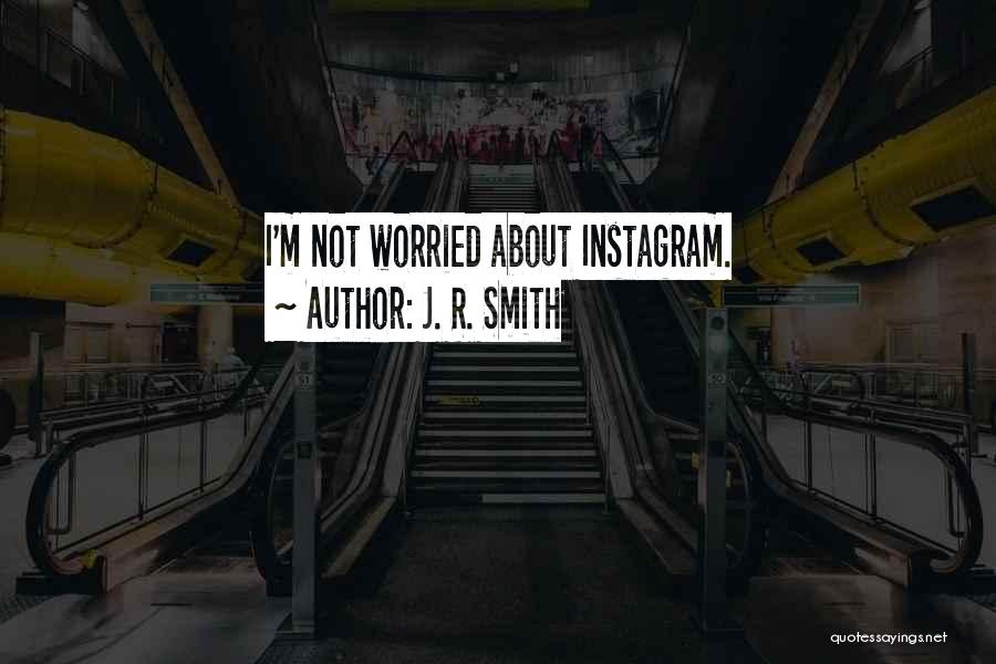 J. R. Smith Quotes: I'm Not Worried About Instagram.