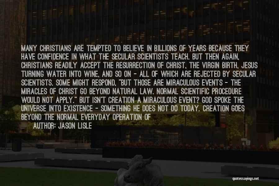 Jason Lisle Quotes: Many Christians Are Tempted To Believe In Billions Of Years Because They Have Confidence In What The Secular Scientists Teach.