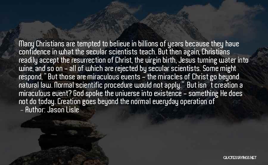 Jason Lisle Quotes: Many Christians Are Tempted To Believe In Billions Of Years Because They Have Confidence In What The Secular Scientists Teach.